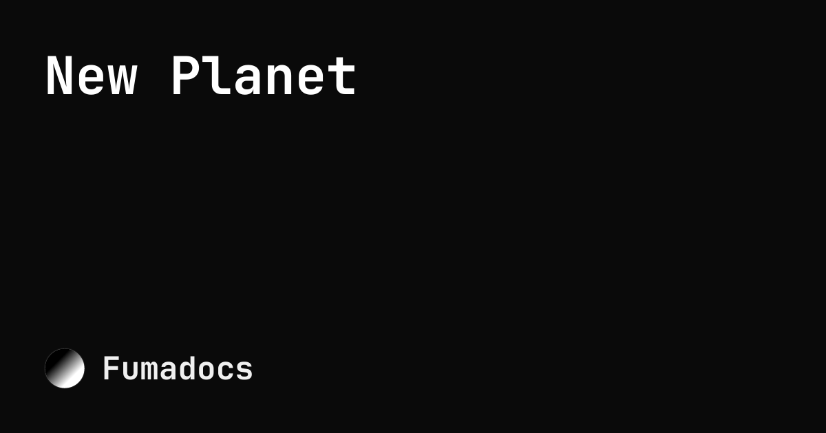 New Planet Fumadocs New Planet Fumadocs